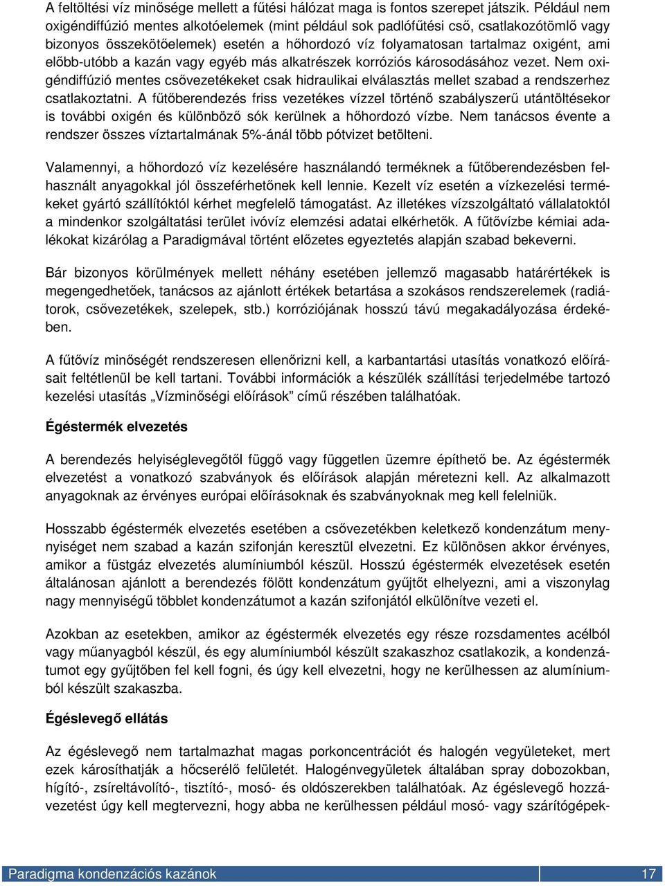 a kazán vagy egyéb más alkatrészek korróziós károsodásához vezet. Nem oxigéndiffúzió mentes csővezetékeket csak hidraulikai elválasztás mellet szabad a rendszerhez csatlakoztatni.