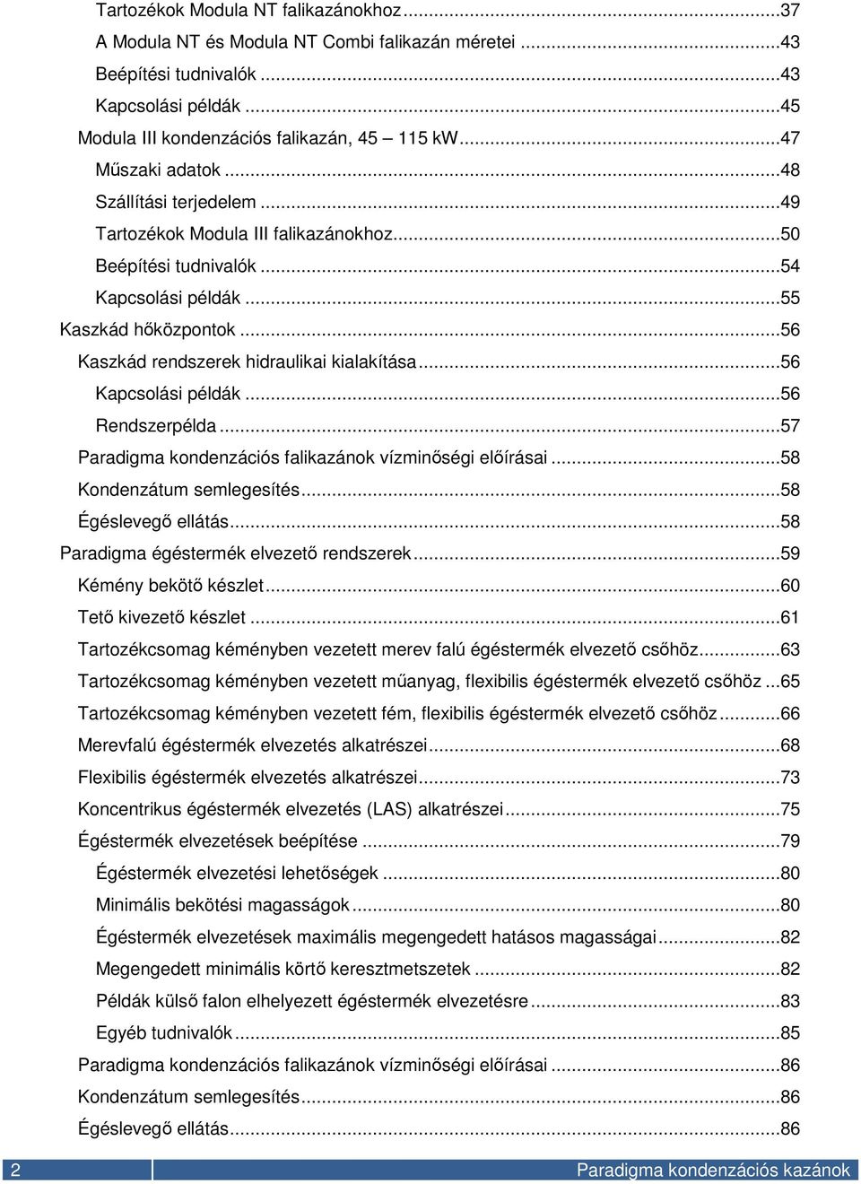 ..56 Kaszkád rendszerek hidraulikai kialakítása...56 Kapcsolási példák...56 Rendszerpélda...57 Paradigma kondenzációs falikazánok vízminőségi előírásai...58 Kondenzátum semlegesítés.