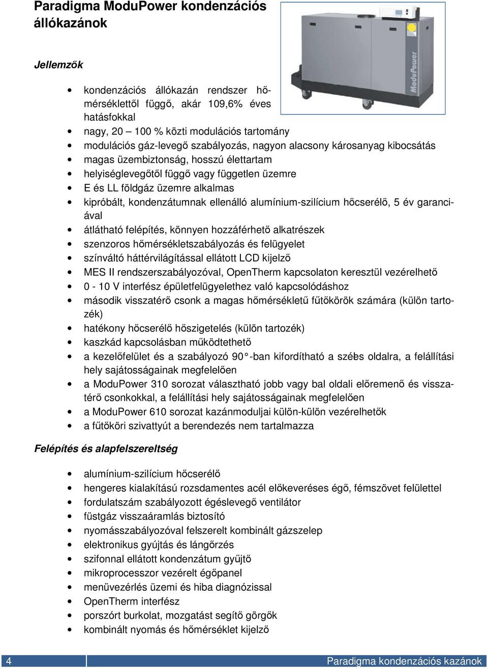 kondenzátumnak ellenálló alumínium-szilícium hőcserélő, 5 év garanciával átlátható felépítés, könnyen hozzáférhető alkatrészek szenzoros hőmérsékletszabályozás és felügyelet színváltó