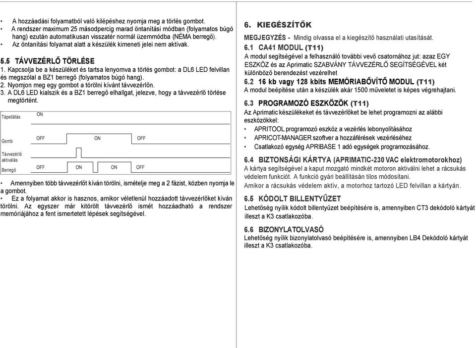 Az öntanítási folyamat alatt a készülék kimeneti jelei nem aktívak. 5.5 TÁVVEZÉRLŐ TÖRLÉSE 1.