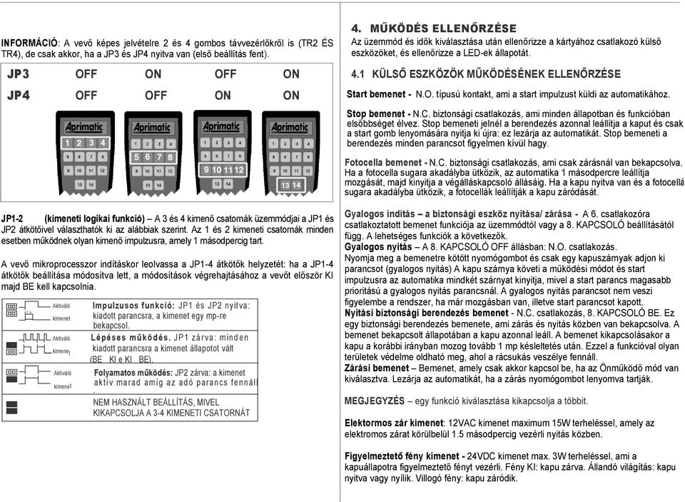 1 KÜLSŐ ESZKÖZÖK MŰKÖDÉSÉNEK ELLENŐRZÉSE Start bemenet - N.O. típusú kontakt, ami a start impulzust küldi az automatikához. Stop bemenet - N.C.