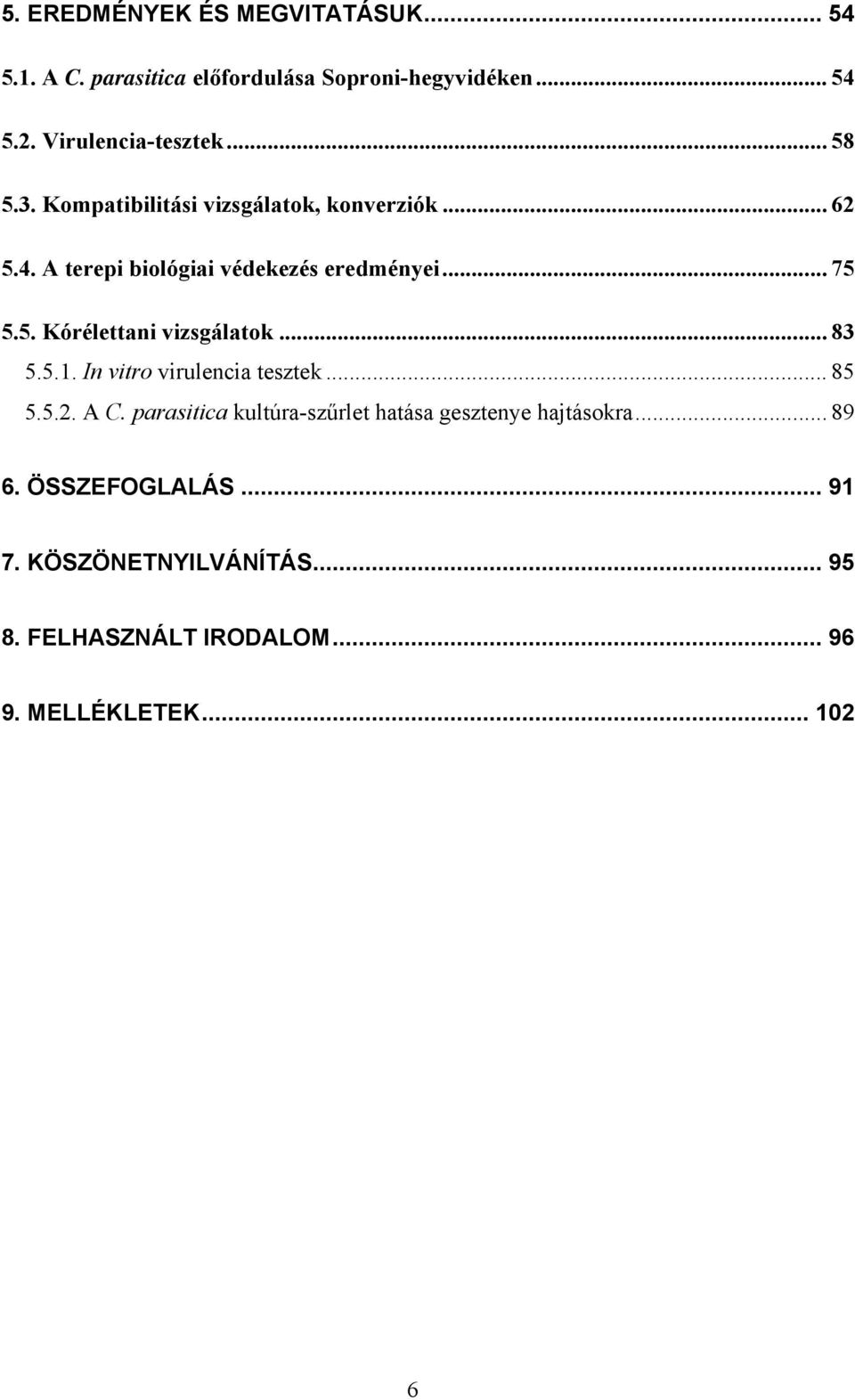 .. 83 5.5.1. In vitro virulencia tesztek... 85 5.5.2. A C. parasitica kultúra-szűrlet hatása gesztenye hajtásokra... 89 6.