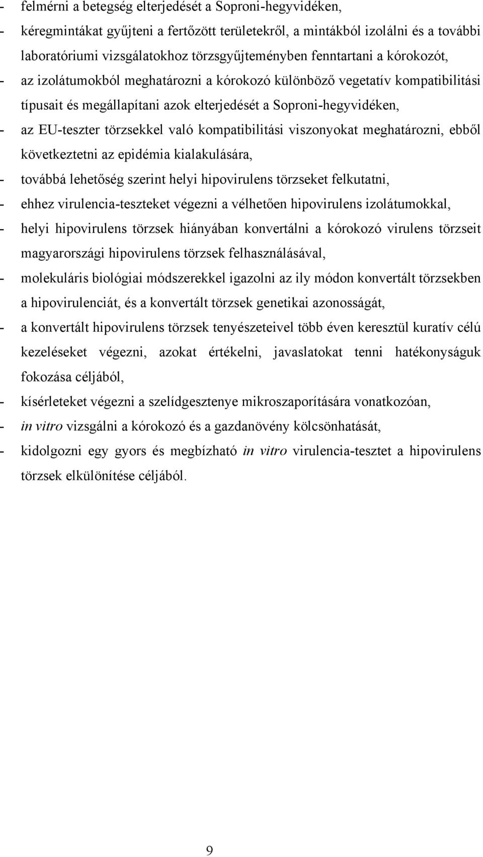 való kompatibilitási viszonyokat meghatározni, ebből következtetni az epidémia kialakulására, - továbbá lehetőség szerint helyi hipovirulens törzseket felkutatni, - ehhez virulencia-teszteket végezni