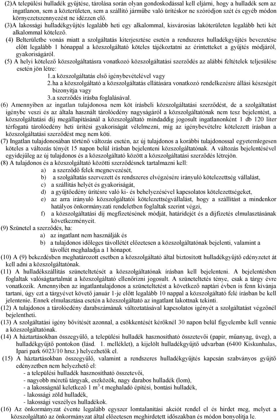 (4) Belterületbe vonás miatt a szolgáltatás kiterjesztése esetén a rendszeres hulladékgyűjtés bevezetése előtt legalább 1 hónappal a közszolgáltató köteles tájékoztatni az érintetteket a gyűjtés