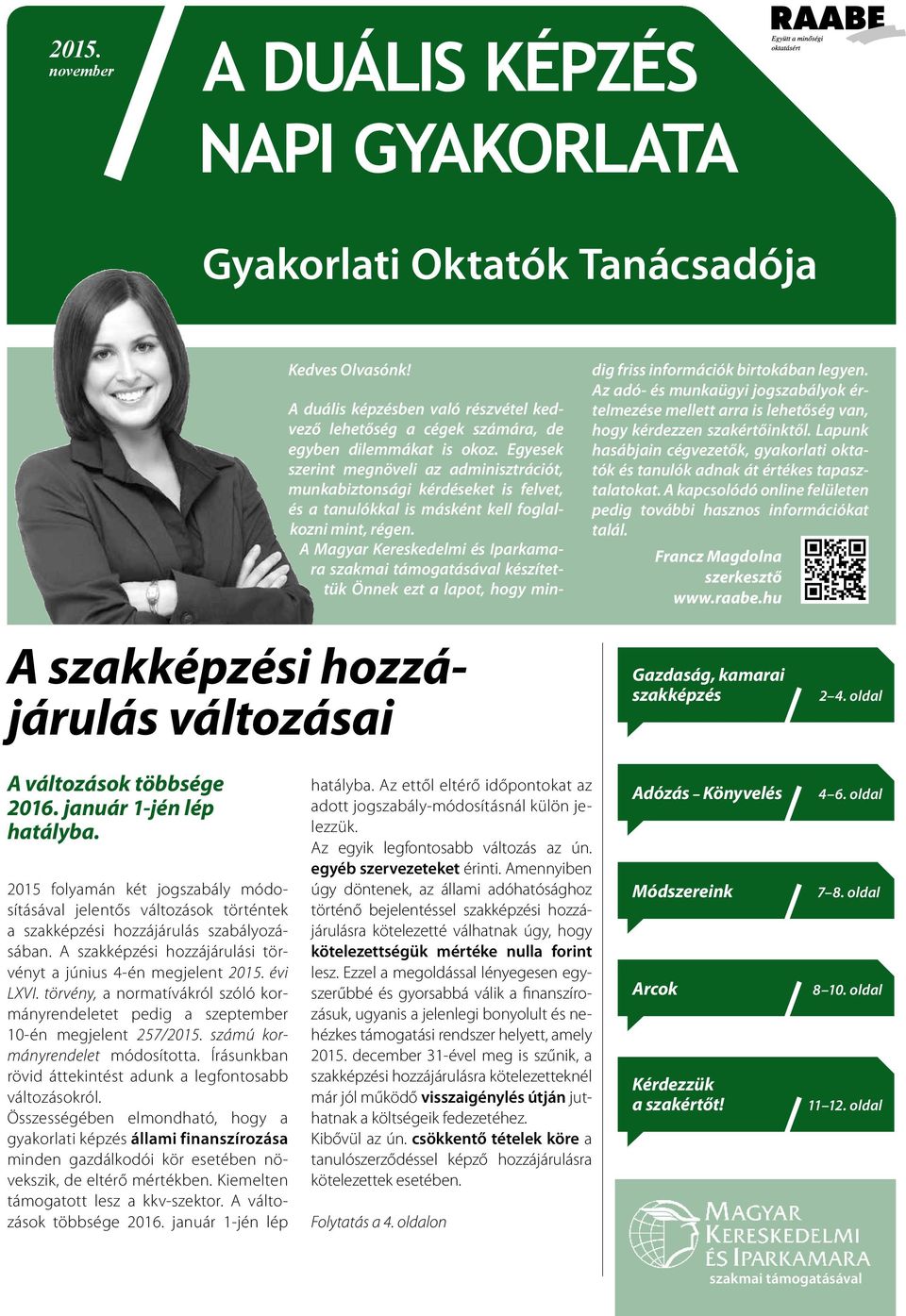 A Magyar Kereskedelmi és Iparkamara szakmai támogatásával készítettük Önnek ezt a lapot, hogy min- dig friss információk birtokában legyen.