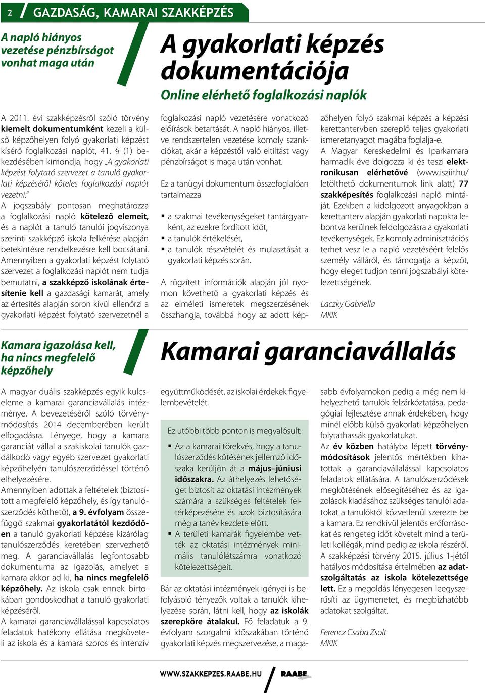 (1) bekezdésében kimondja, hogy A gyakorlati képzést folytató szervezet a tanuló gyakorlati képzéséről köteles foglalkozási naplót vezetni.