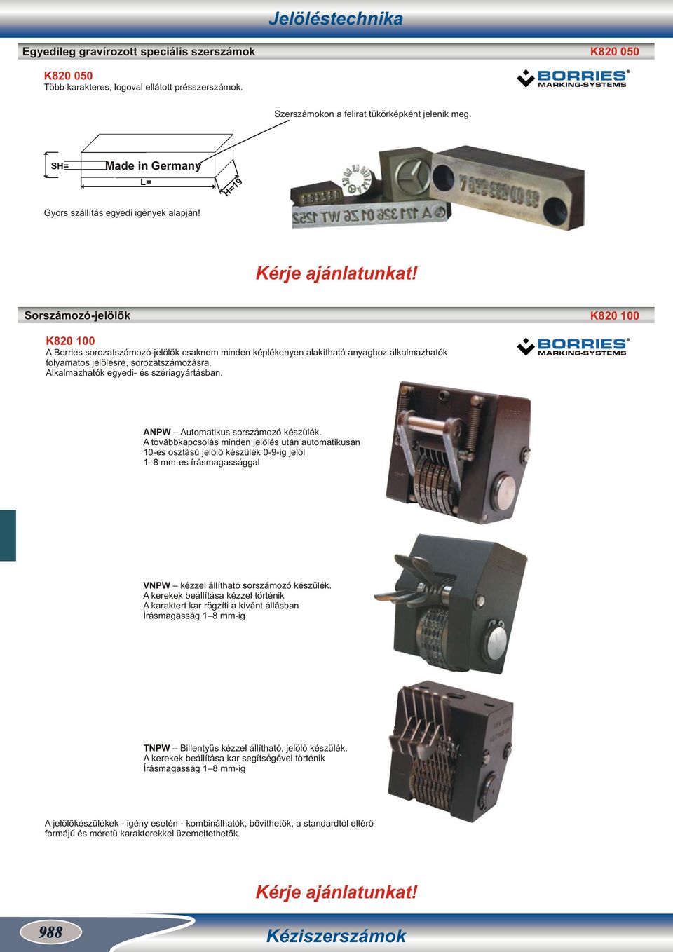 Sorszámozó-jelölők K0 0 K0 0 A Borries sorozatszámozó-jelölők csaknem minden képlékenyen alakítható anyaghoz alkalmazhatók folyamatos jelölésre, sorozatszámozásra.
