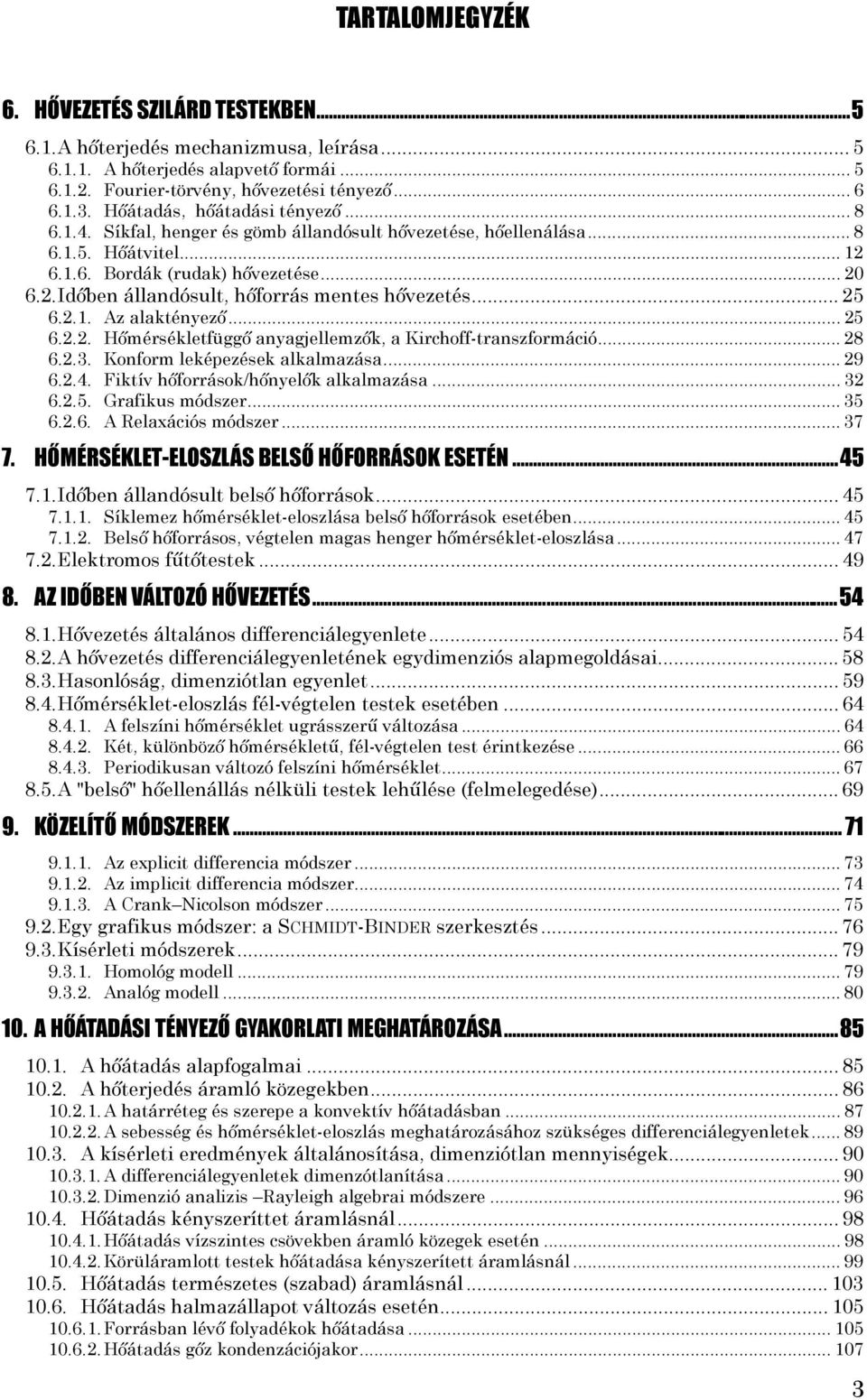 .. 5 6... Az alaktényező... 5 6... Hőmérsékletfüggő anyagjellemzők, a Kirchoff-transzformáció... 8 6..3. Konform leképezések alkalmazása... 9 6..4. Fiktív hőforrások/hőnyelők alkalmazása... 3 6..5. Grafikus módszer.