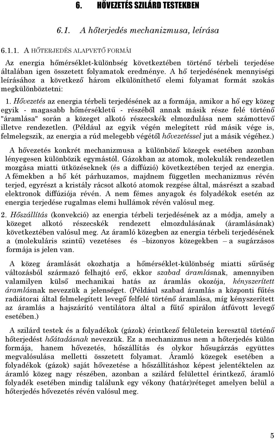 A hő terjedésének mennyiségi leírásához a következő három elkülöníthető elemi folyamat formát szokás megkülönböztetni:.