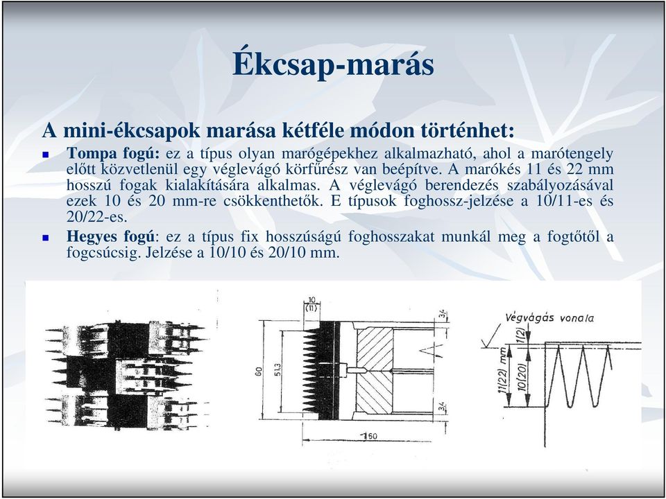 A marókés 11 és 22 mm hosszú fogak kialakítására alkalmas.