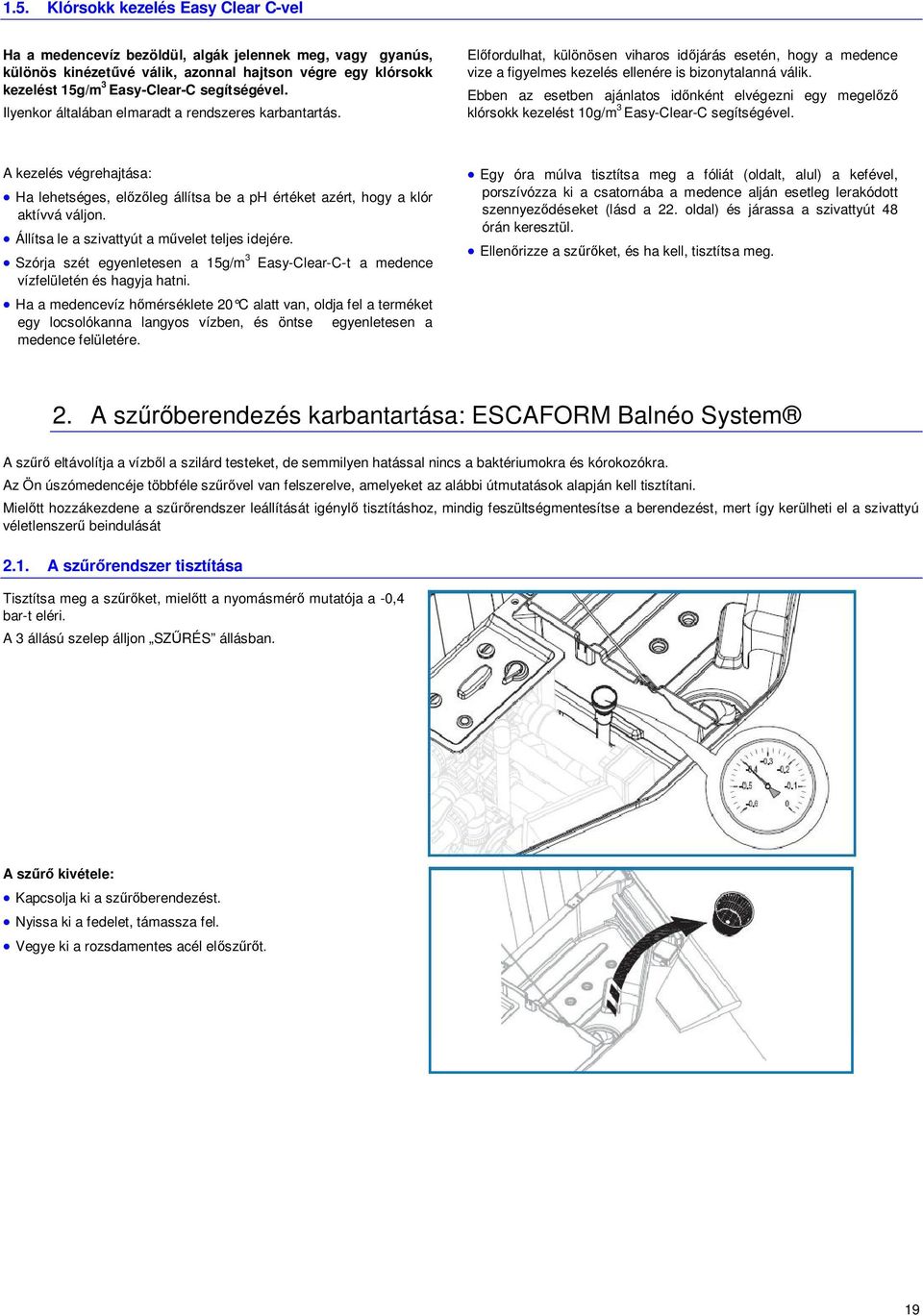 Ebben az esetben ajánlatos id nként elvégezni egy megel klórsokk kezelést 10g/m 3 Easy-Clear-C segítségével.