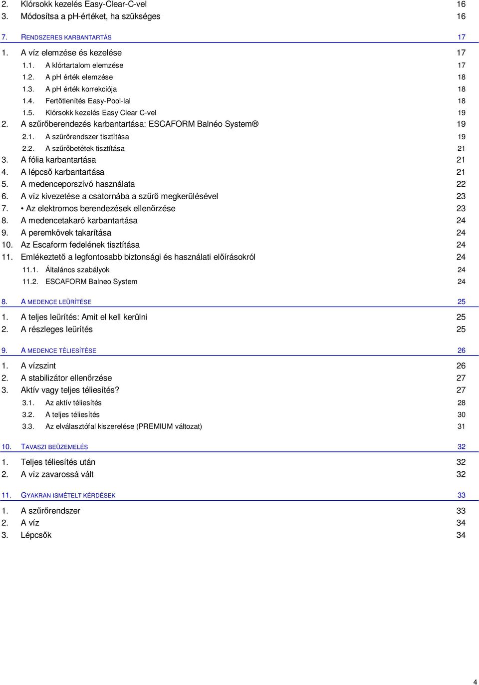 2. A sz betétek tisztítása 21 3. A fólia karbantartása 21 4. A lépcs karbantartása 21 5. A medenceporszívó használata 22 6. A víz kivezetése a csatornába a sz megkerülésével 23 7.