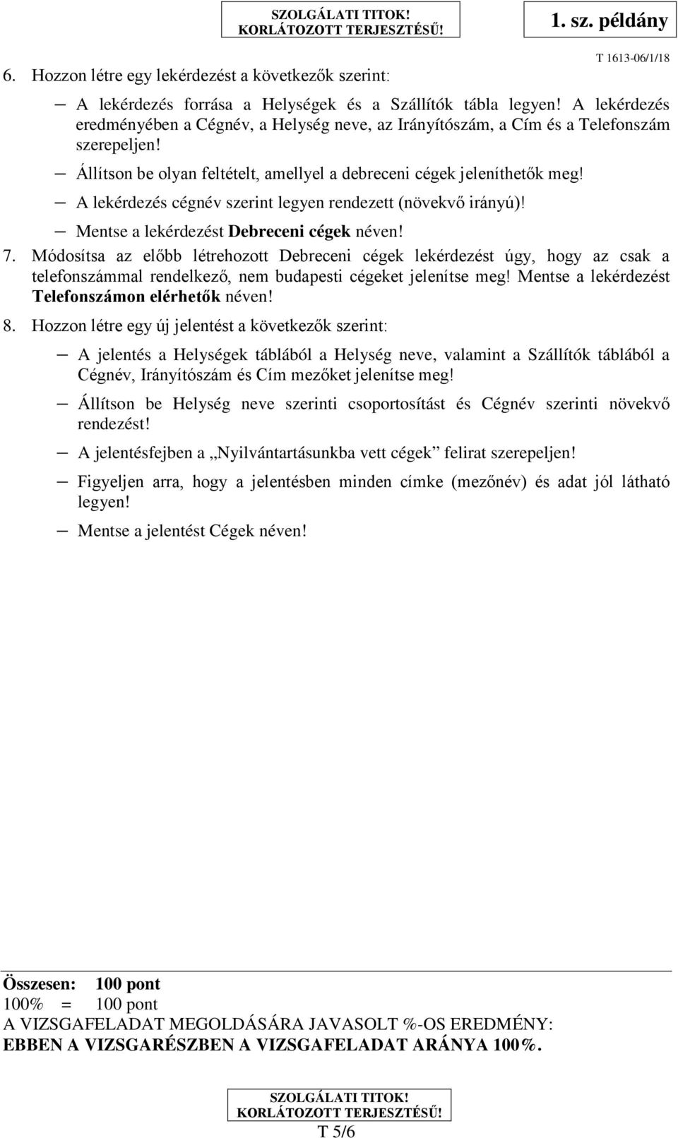 A lekérdezés cégnév szerint legyen rendezett (növekvő irányú)! Mentse a lekérdezést Debreceni cégek néven! 7.