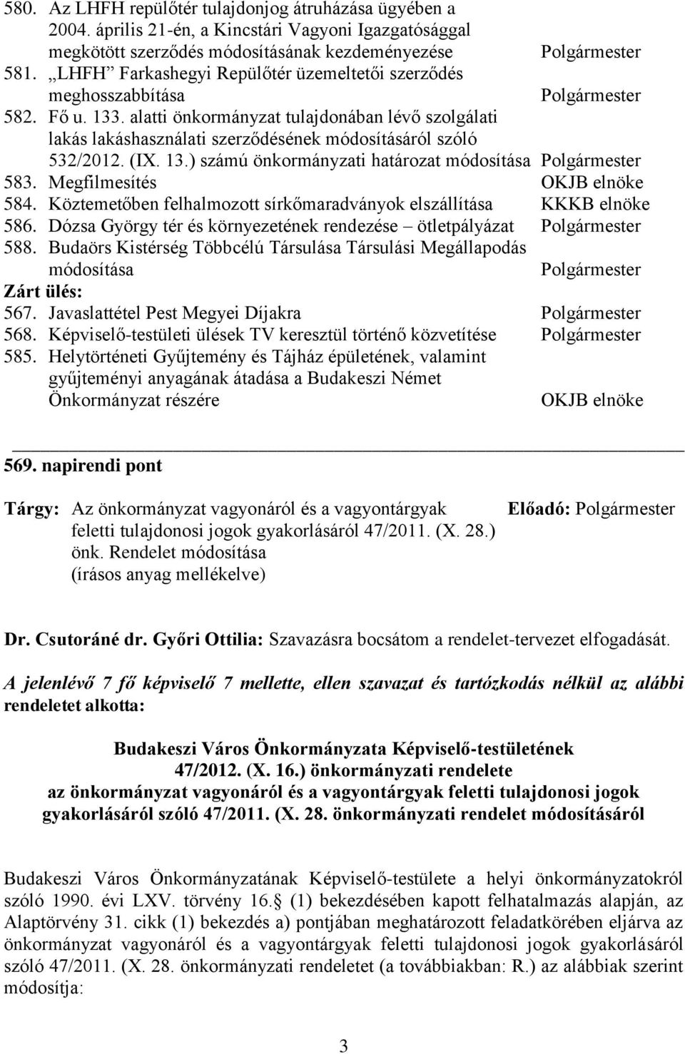 alatti önkormányzat tulajdonában lévő szolgálati lakás lakáshasználati szerződésének módosításáról szóló 532/2012. (IX. 13.) számú önkormányzati határozat módosítása Polgármester 583.