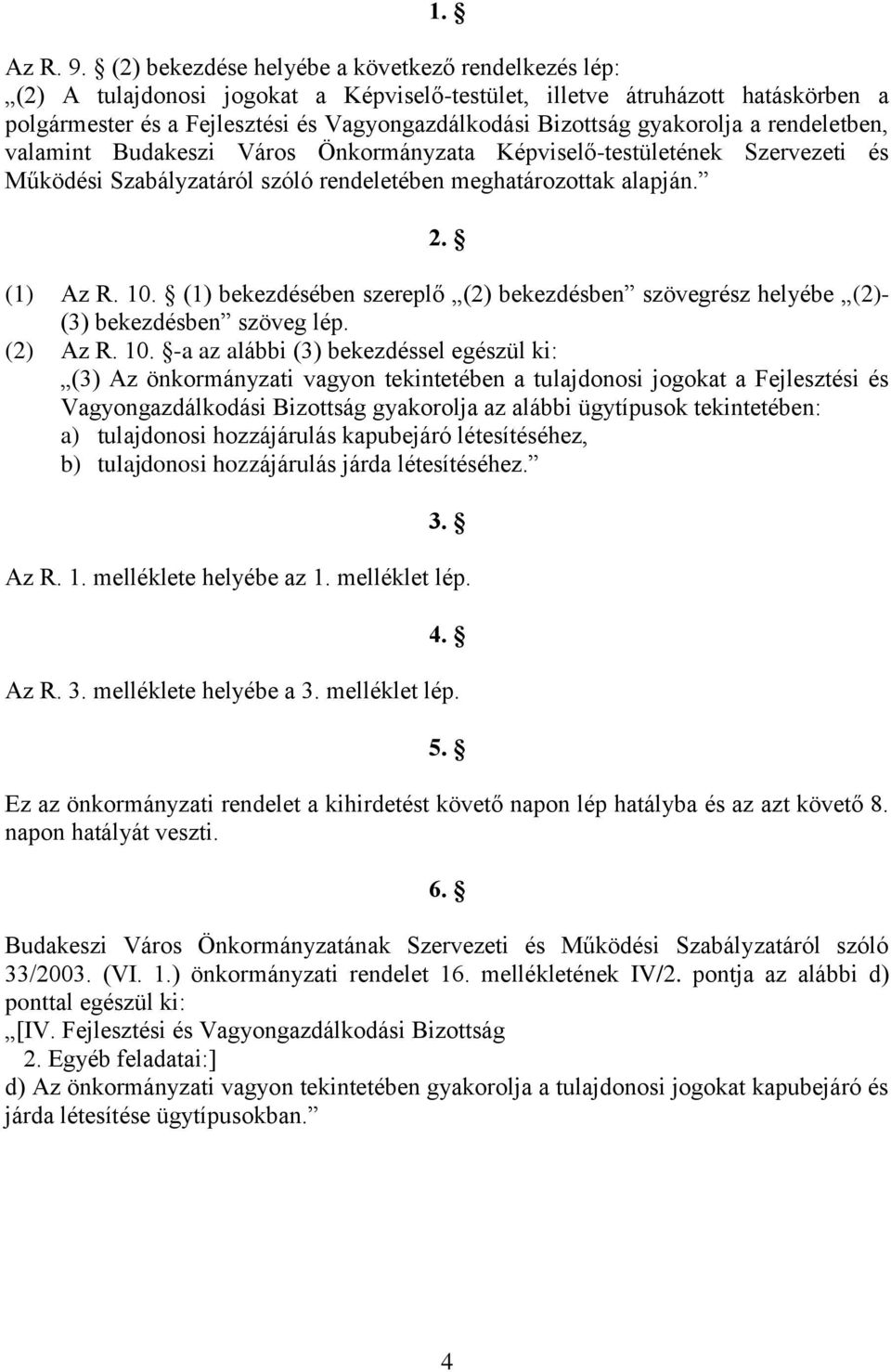 gyakorolja a rendeletben, valamint Budakeszi Város Önkormányzata Képviselő-testületének Szervezeti és Működési Szabályzatáról szóló rendeletében meghatározottak alapján. 2. (1) Az R. 10.