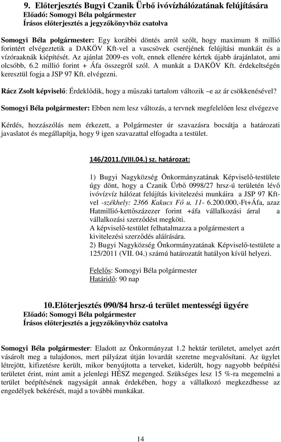 érdekeltségén keresztül fogja a JSP 97 Kft. elvégezni. Rácz Zsolt képviselő: Érdeklődik, hogy a műszaki tartalom változik e az ár csökkenésével?