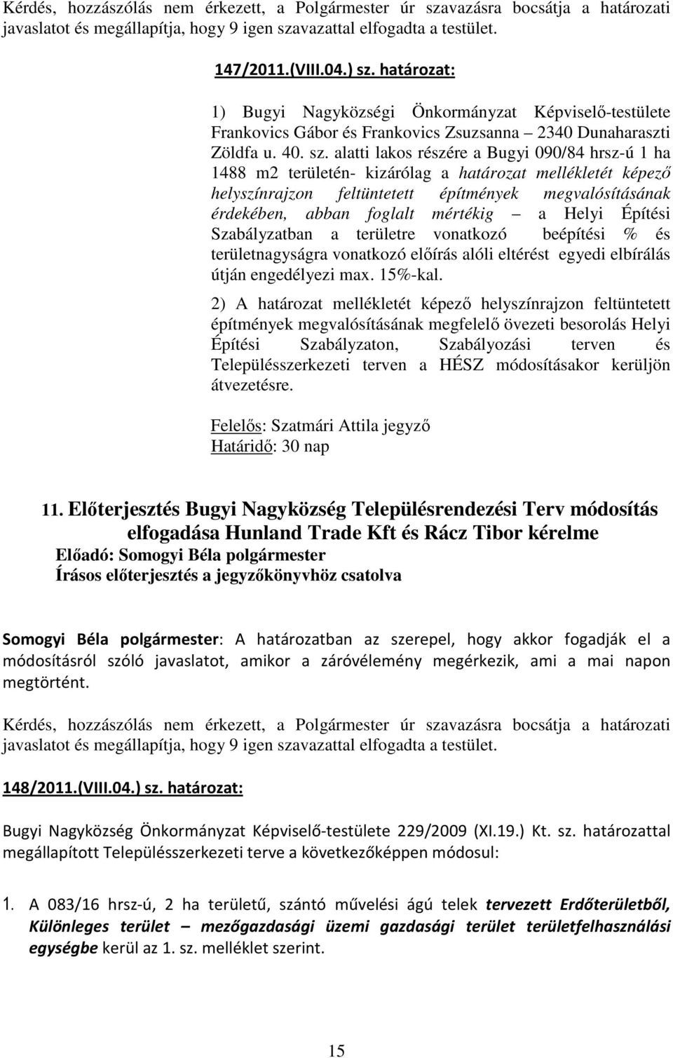 alatti lakos részére a Bugyi 090/84 hrsz-ú 1 ha 1488 m2 területén- kizárólag a határozat mellékletét képező helyszínrajzon feltüntetett építmények megvalósításának érdekében, abban foglalt mértékig a