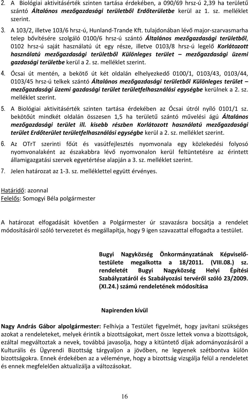 tulajdonában lévő major-szarvasmarha telep bővítésére szolgáló 0100/6 hrsz-ú szántó Általános mezőgazdasági területből, 0102 hrsz-ú saját használatú út egy része, illetve 0103/8 hrsz-ú legelő