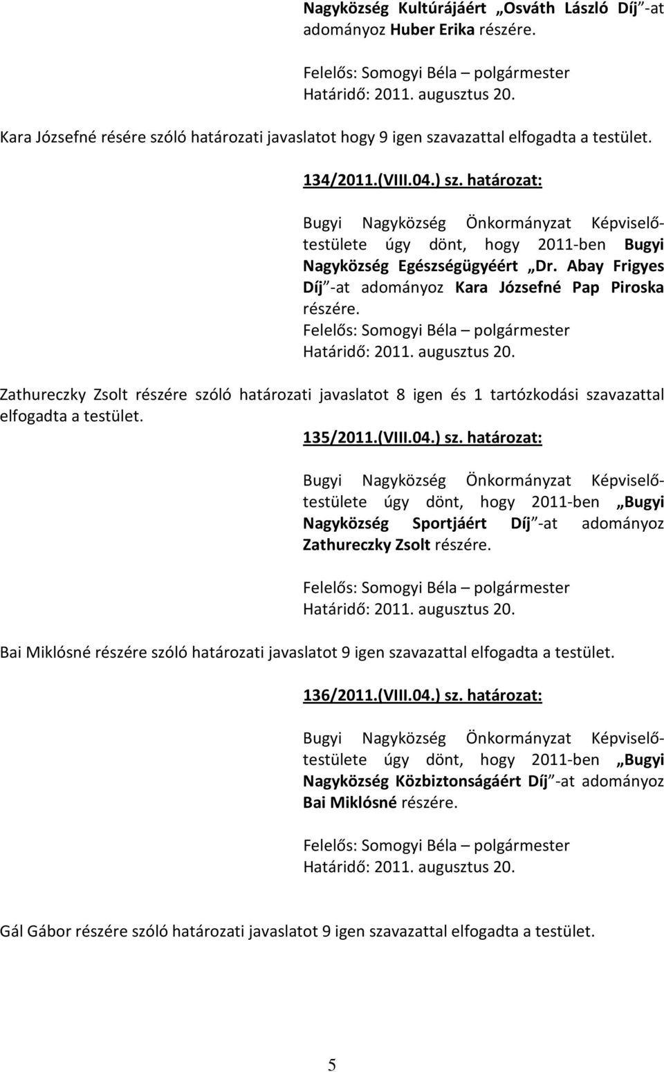 határozat: Bugyi Nagyközség Önkormányzat Képviselőtestülete úgy dönt, hogy 2011-ben Bugyi Nagyközség Egészségügyéért Dr. Abay Frigyes Díj -at adományoz Kara Józsefné Pap Piroska részére.