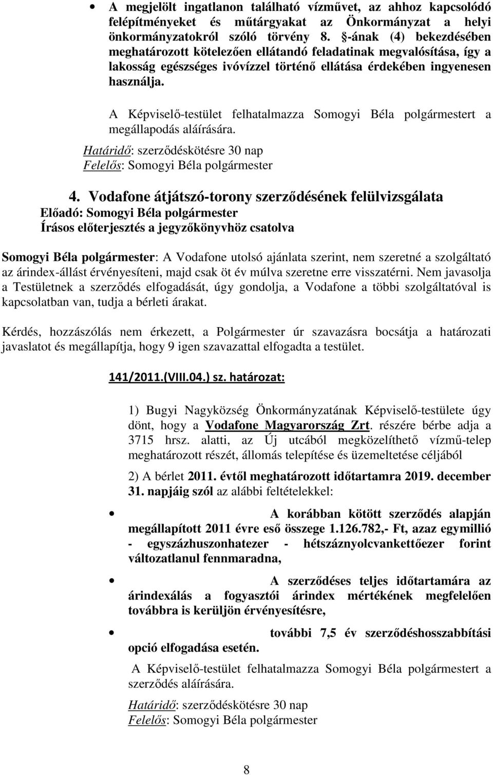 A Képviselő-testület felhatalmazza Somogyi Béla polgármestert a megállapodás aláírására. Határidő: szerződéskötésre 30 nap Felelős: Somogyi Béla polgármester 4.