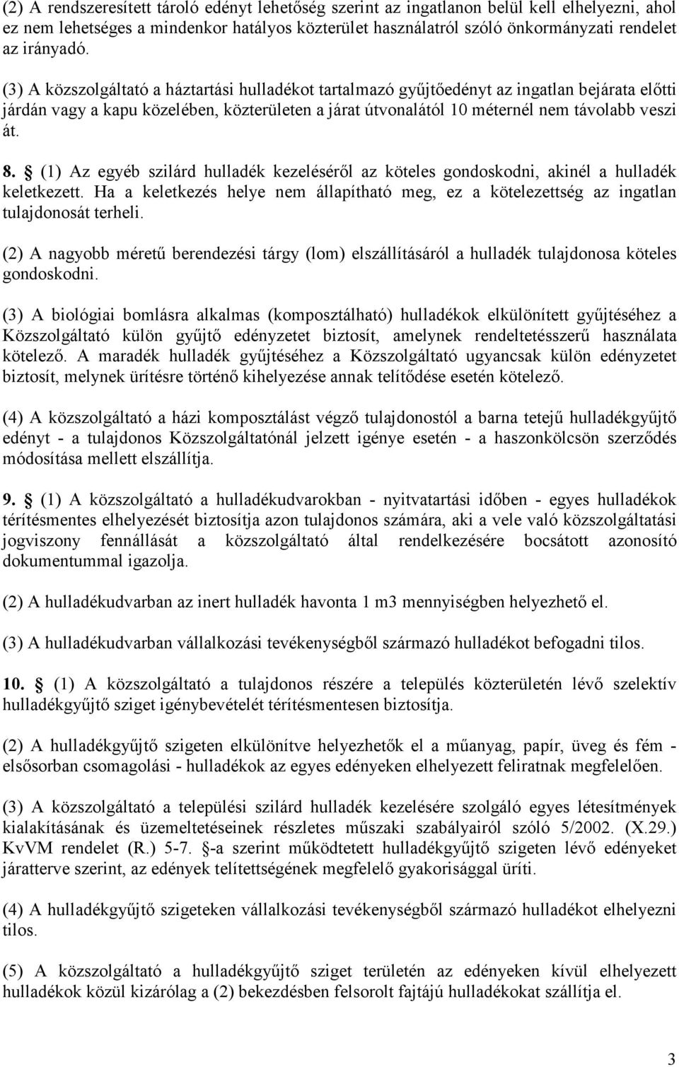 (1) Az egyéb szilárd hulladék kezeléséről az köteles gondoskodni, akinél a hulladék keletkezett. Ha a keletkezés helye nem állapítható meg, ez a kötelezettség az ingatlan tulajdonosát terheli.