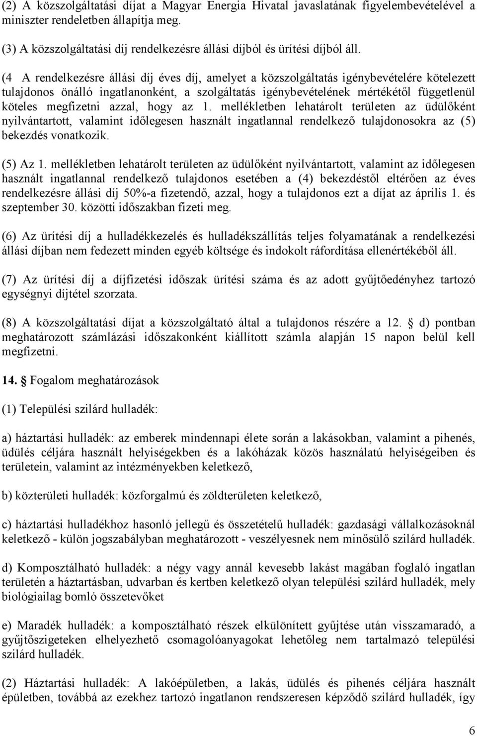 (4 A rendelkezésre állási díj éves díj, amelyet a közszolgáltatás igénybevételére kötelezett tulajdonos önálló ingatlanonként, a szolgáltatás igénybevételének mértékétől függetlenül köteles