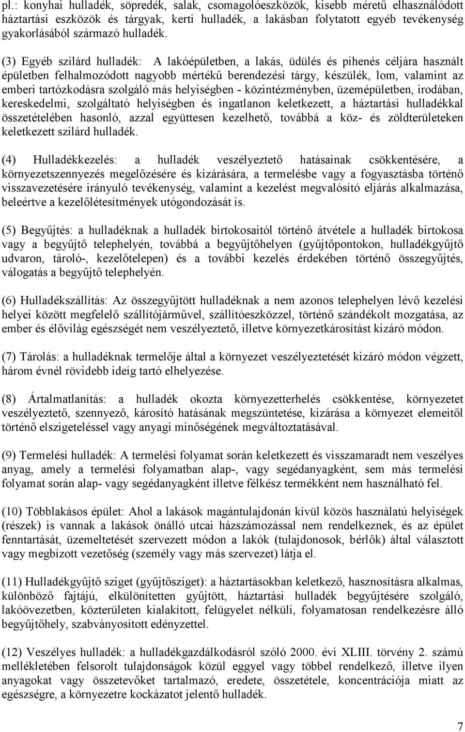 (3) Egyéb szilárd hulladék: A lakóépületben, a lakás, üdülés és pihenés céljára használt épületben felhalmozódott nagyobb mértékű berendezési tárgy, készülék, lom, valamint az emberi tartózkodásra