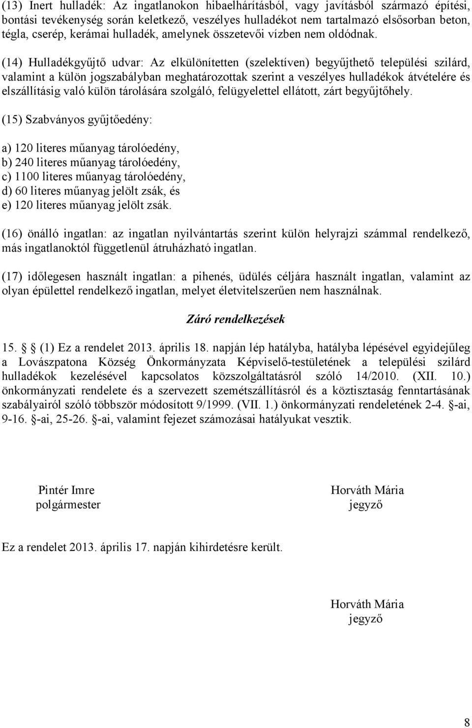 (14) Hulladékgyűjtő udvar: Az elkülönítetten (szelektíven) begyűjthető települési szilárd, valamint a külön jogszabályban meghatározottak szerint a veszélyes hulladékok átvételére és elszállításig