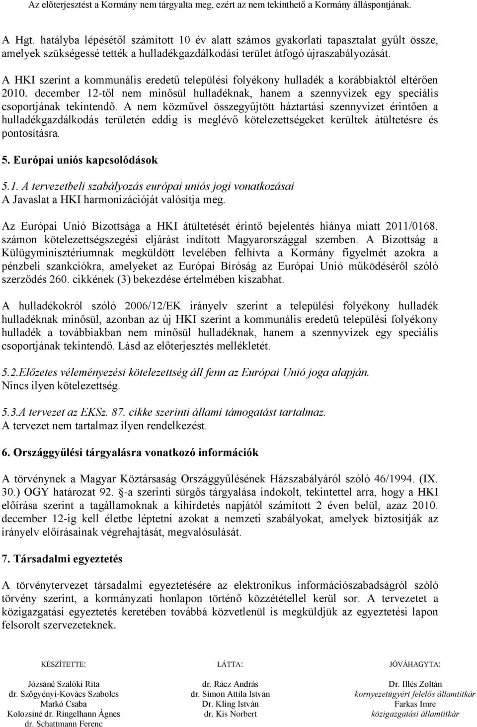 A nem közművel összegyűjtött háztartási szennyvizet érintően a hulladékgazdálkodás területén eddig is meglévő kötelezettségeket kerültek átültetésre és pontosításra. 5. Európai uniós kapcsolódások 5.