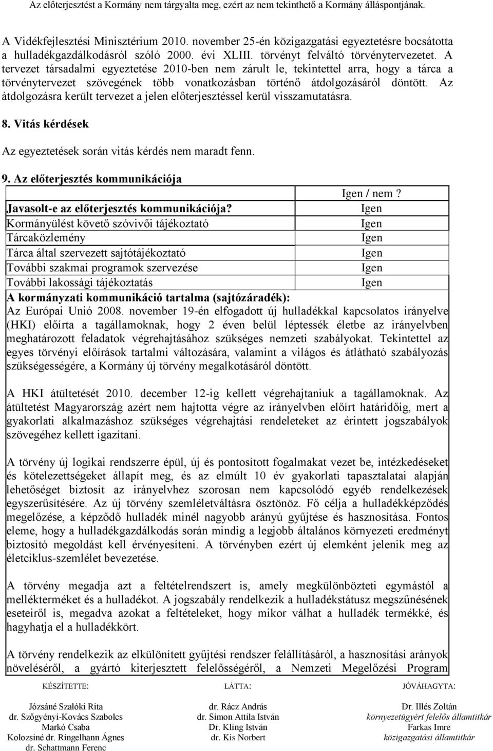 Az átdolgozásra került tervezet a jelen előterjesztéssel kerül visszamutatásra. 8. Vitás kérdések Az egyeztetések során vitás kérdés nem maradt fenn. 9. Az előterjesztés kommunikációja Igen / nem?