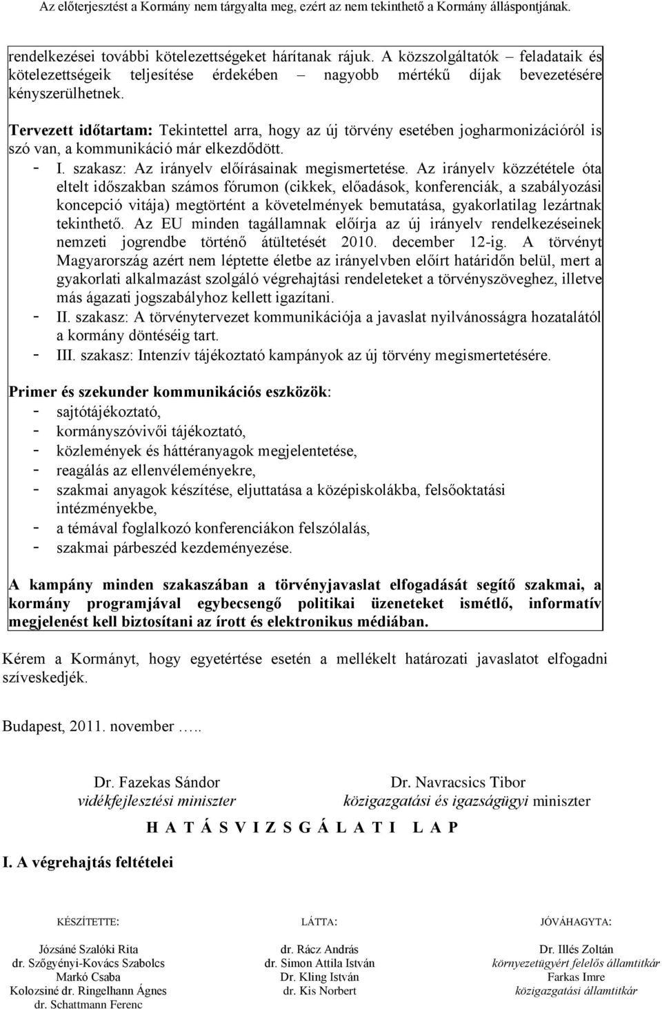 Az irányelv közzététele óta eltelt időszakban számos fórumon (cikkek, előadások, konferenciák, a szabályozási koncepció vitája) megtörtént a követelmények bemutatása, gyakorlatilag lezártnak