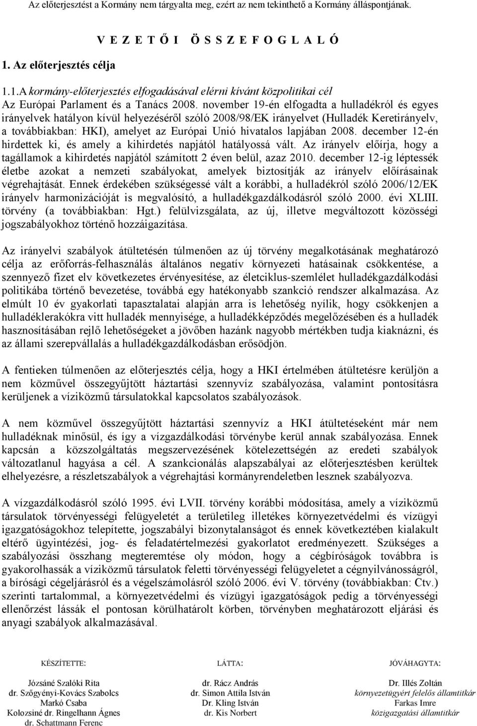 lapjában 2008. december 12-én hirdettek ki, és amely a kihirdetés napjától hatályossá vált. Az irányelv előírja, hogy a tagállamok a kihirdetés napjától számított 2 éven belül, azaz 2010.