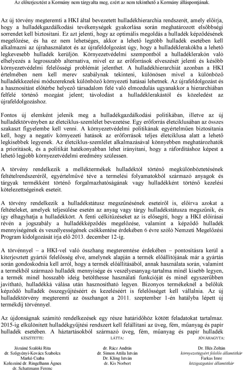 Ez azt jelenti, hogy az optimális megoldás a hulladék képződésének megelőzése, és ha ez nem lehetséges, akkor a lehető legtöbb hulladék esetében kell alkalmazni az újrahasználatot és az