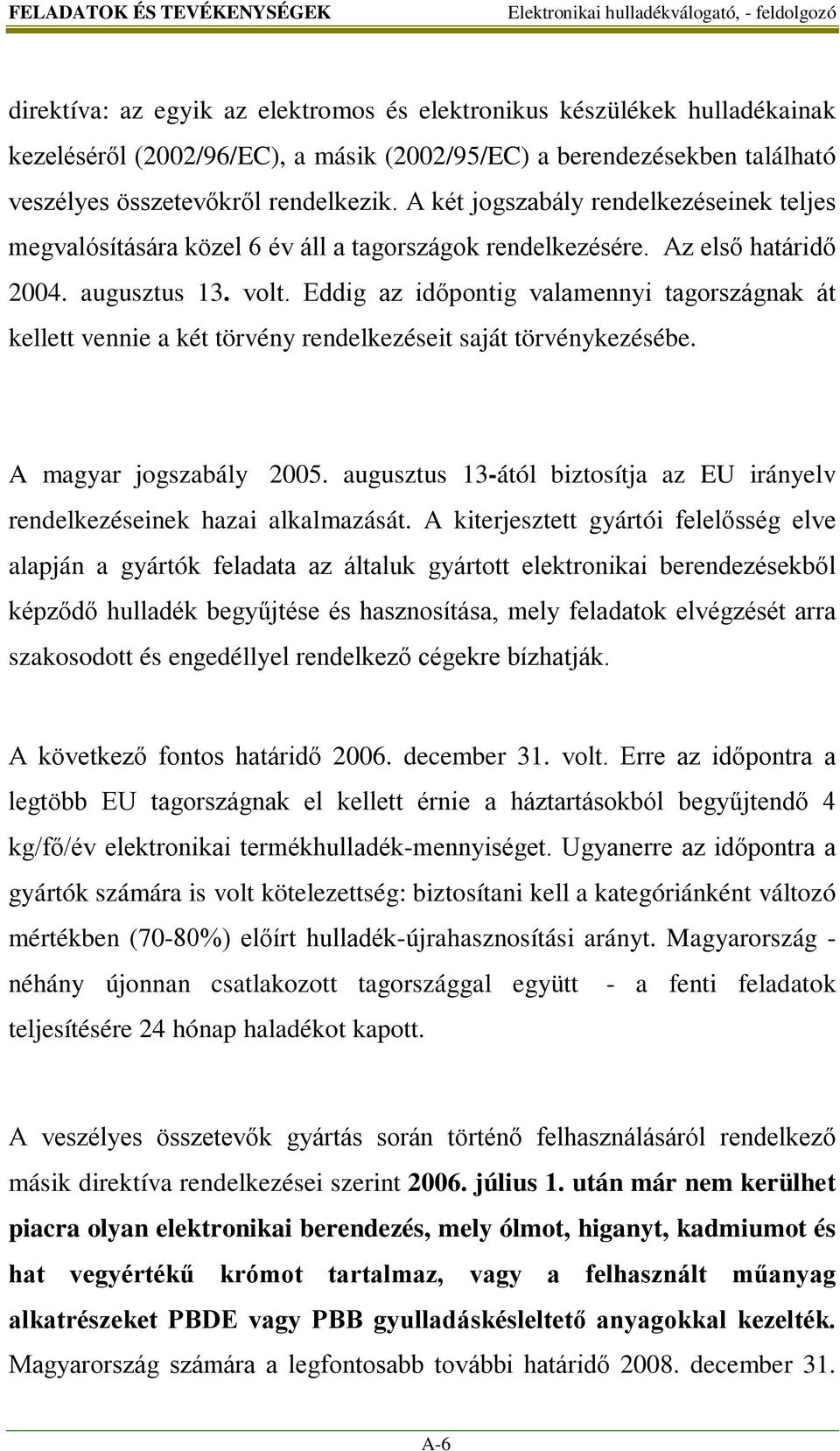 Eddig az időpontig valamennyi tagországnak át kellett vennie a két törvény rendelkezéseit saját törvénykezésébe. A magyar jogszabály 2005.