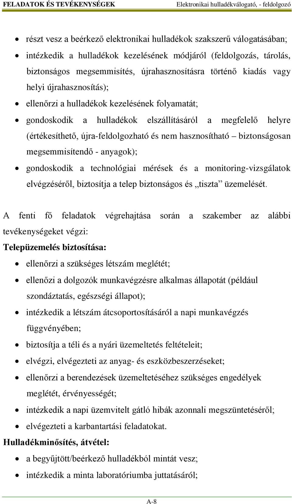 újra-feldolgozható és nem hasznosítható biztonságosan megsemmisítendő - anyagok); gondoskodik a technológiai mérések és a monitoring-vizsgálatok elvégzéséről, biztosítja a telep biztonságos és tiszta