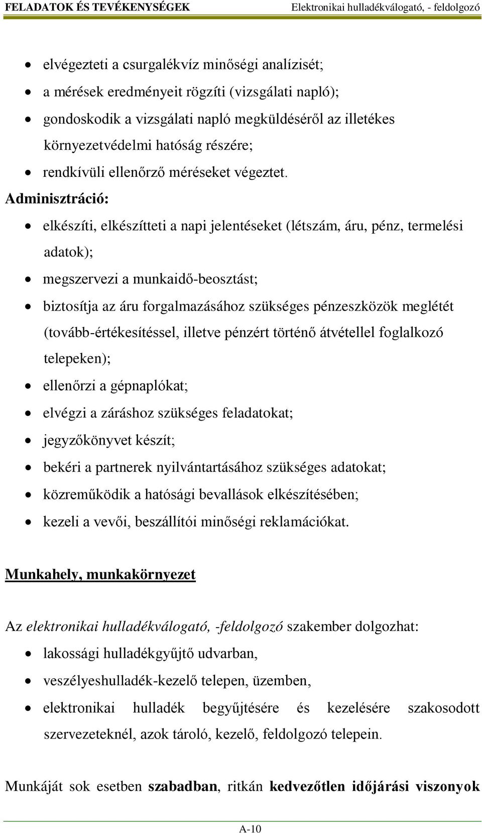 Adminisztráció: elkészíti, elkészítteti a napi jelentéseket (létszám, áru, pénz, termelési adatok); megszervezi a munkaidő-beosztást; biztosítja az áru forgalmazásához szükséges pénzeszközök meglétét