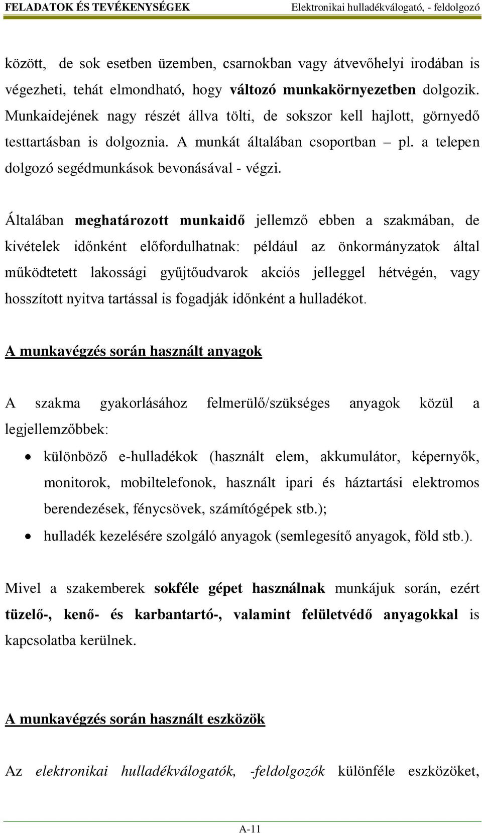 Általában meghatározott munkaidő jellemző ebben a szakmában, de kivételek időnként előfordulhatnak: például az önkormányzatok által működtetett lakossági gyűjtőudvarok akciós jelleggel hétvégén, vagy