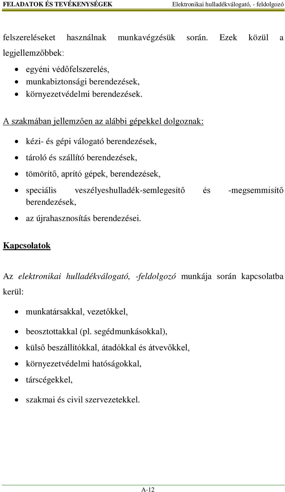 A szakmában jellemzően az alábbi gépekkel dolgoznak: kézi- és gépi válogató berendezések, tároló és szállító berendezések, tömörítő, aprító gépek, berendezések, speciális