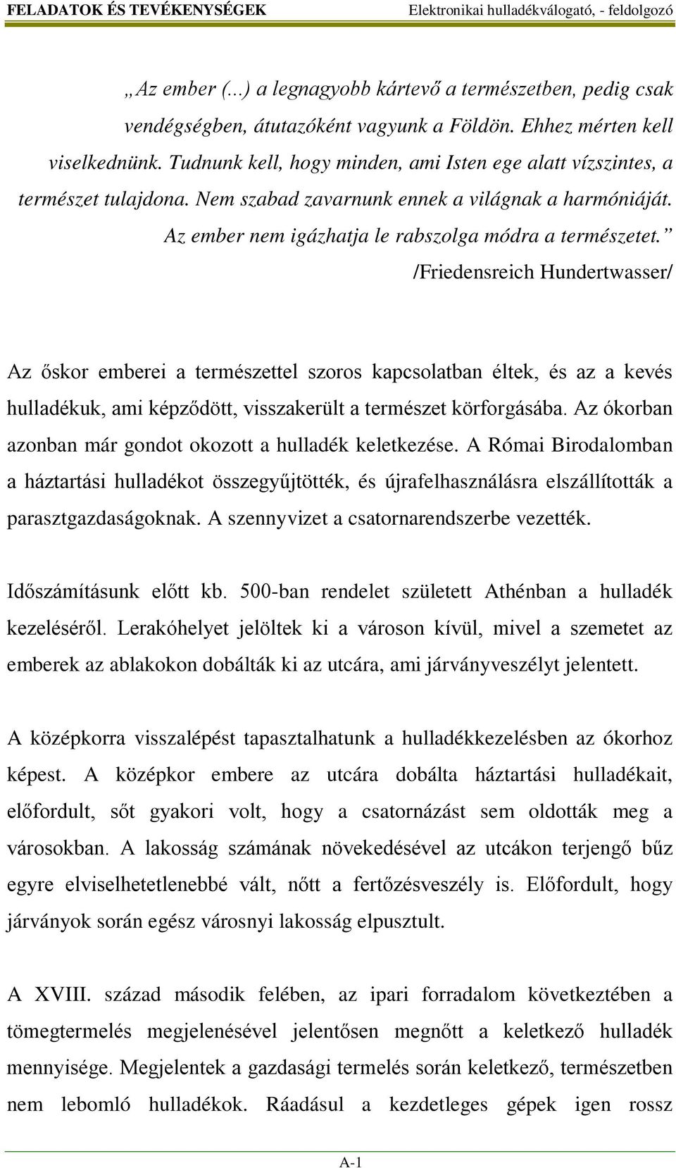 /Friedensreich Hundertwasser/ Az őskor emberei a természettel szoros kapcsolatban éltek, és az a kevés hulladékuk, ami képződött, visszakerült a természet körforgásába.