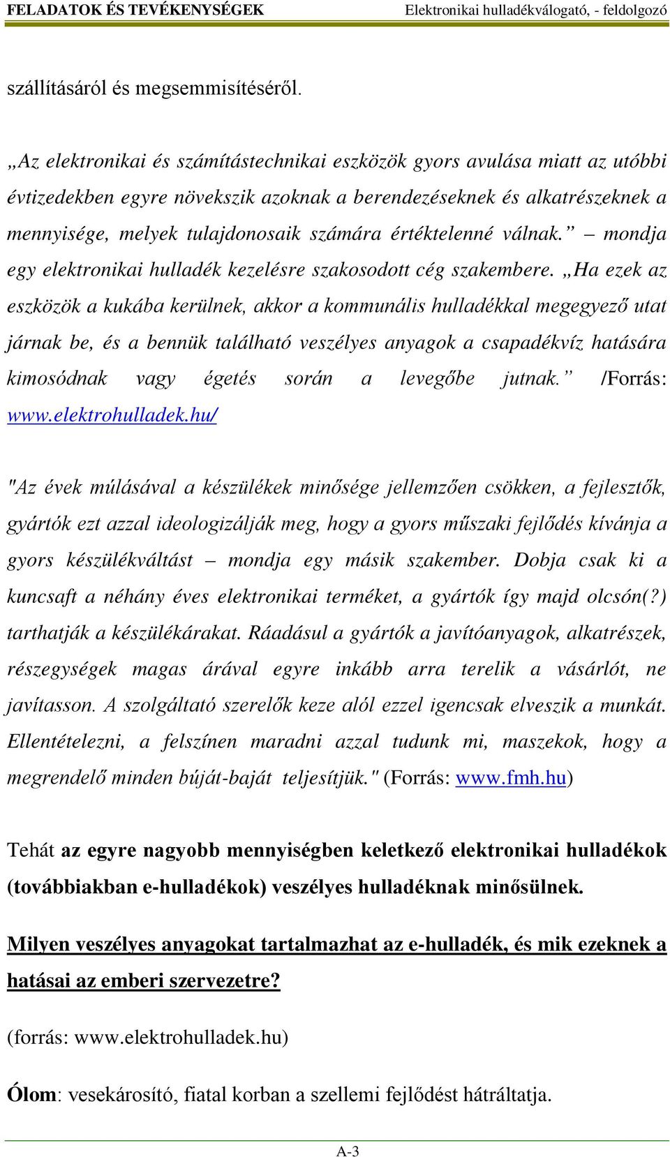 értéktelenné válnak. mondja egy elektronikai hulladék kezelésre szakosodott cég szakembere.