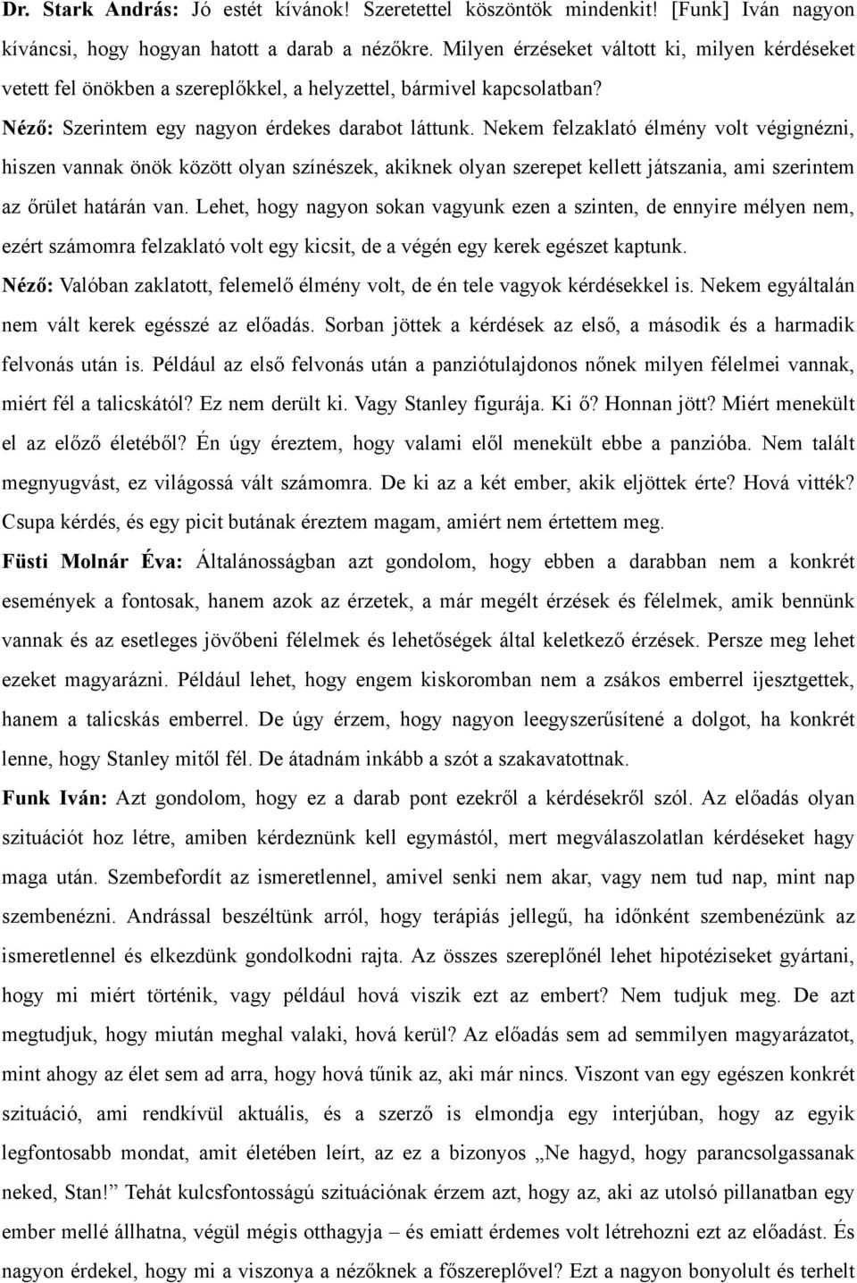 Nekem felzaklató élmény volt végignézni, hiszen vannak önök között olyan színészek, akiknek olyan szerepet kellett játszania, ami szerintem az őrület határán van.