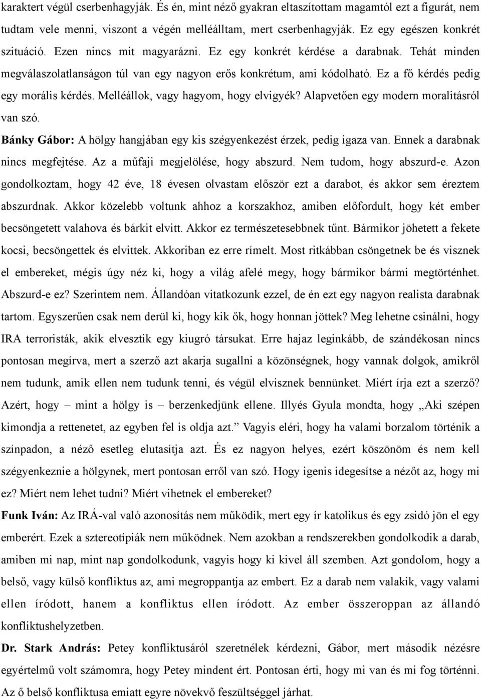 Ez a fő kérdés pedig egy morális kérdés. Melléállok, vagy hagyom, hogy elvigyék? Alapvetően egy modern moralitásról van szó.