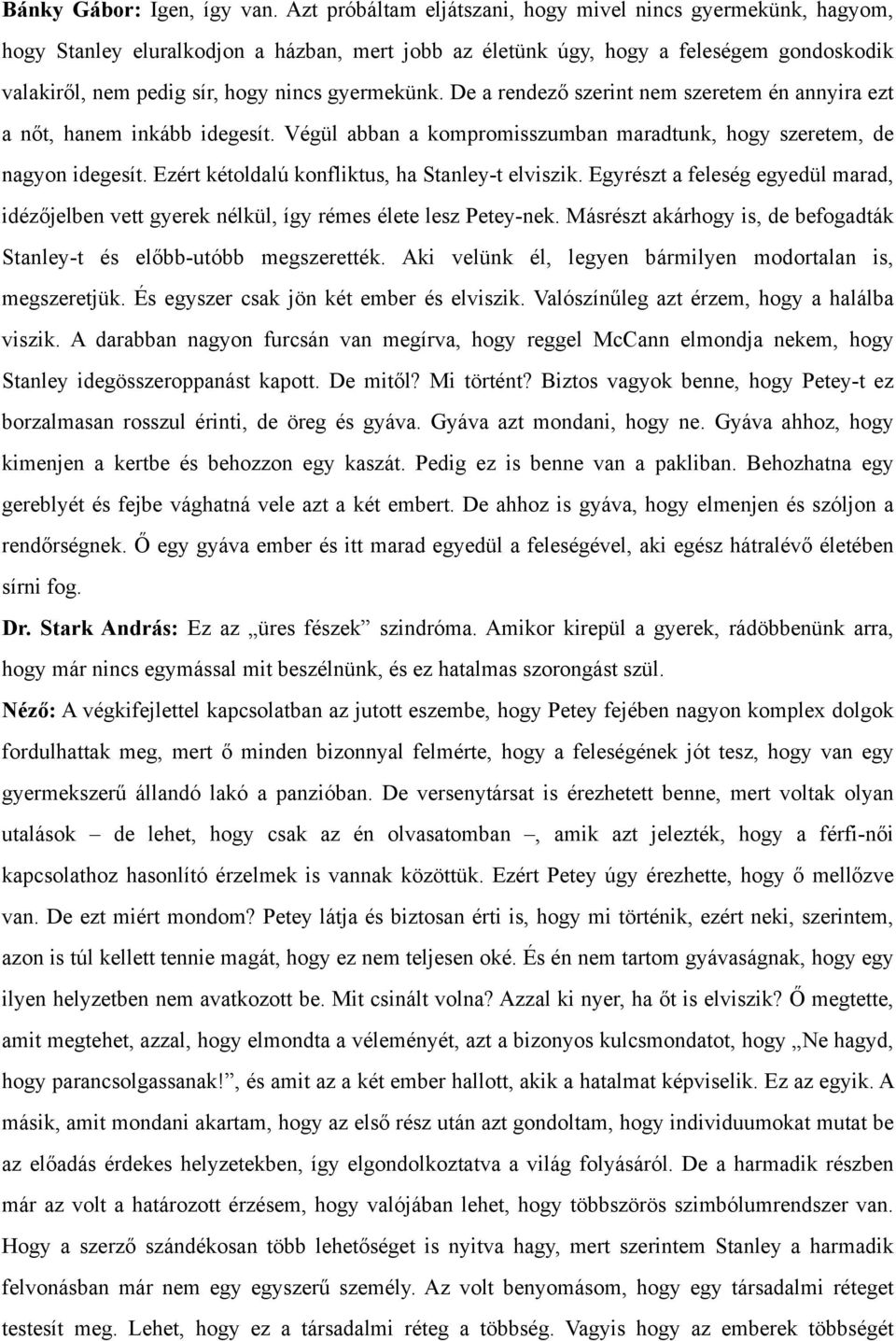 gyermekünk. De a rendező szerint nem szeretem én annyira ezt a nőt, hanem inkább idegesít. Végül abban a kompromisszumban maradtunk, hogy szeretem, de nagyon idegesít.