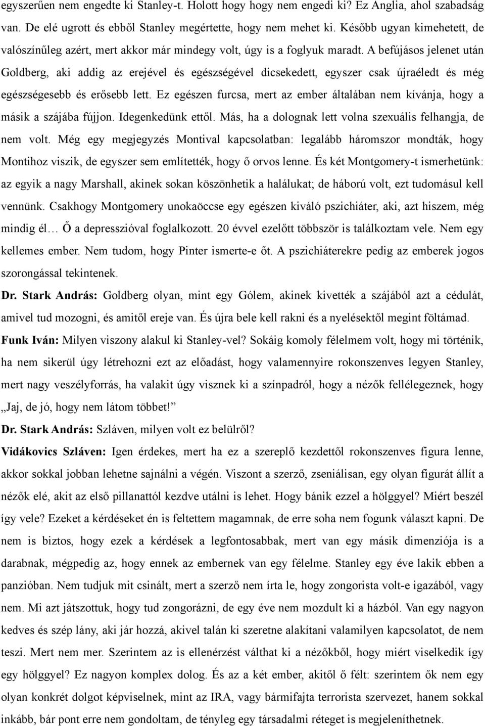 A befújásos jelenet után Goldberg, aki addig az erejével és egészségével dicsekedett, egyszer csak újraéledt és még egészségesebb és erősebb lett.