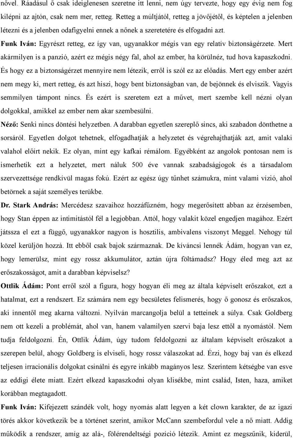 Funk Iván: Egyrészt retteg, ez így van, ugyanakkor mégis van egy relatív biztonságérzete. Mert akármilyen is a panzió, azért ez mégis négy fal, ahol az ember, ha körülnéz, tud hova kapaszkodni.