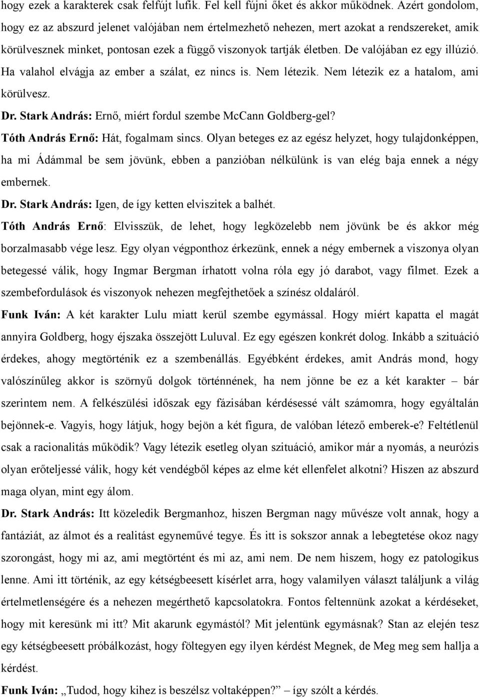 De valójában ez egy illúzió. Ha valahol elvágja az ember a szálat, ez nincs is. Nem létezik. Nem létezik ez a hatalom, ami körülvesz. Dr. Stark András: Ernő, miért fordul szembe McCann Goldberg-gel?