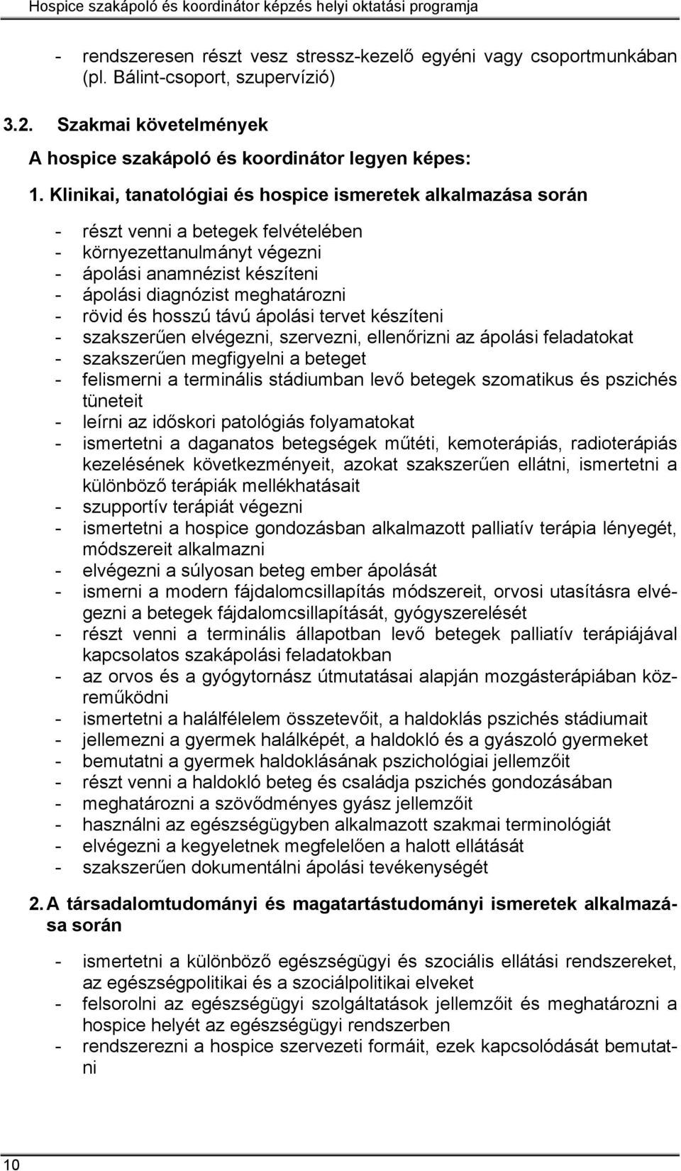 Klinikai, tanatológiai és hospice ismeretek alkalmazása során - részt venni a betegek felvételében - környezettanulmányt végezni - ápolási anamnézist készíteni - ápolási diagnózist meghatározni -