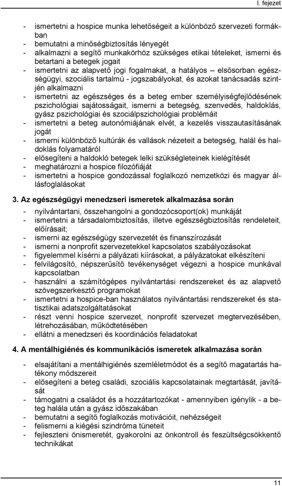 egészséges és a beteg ember személyiségfejlődésének pszichológiai sajátosságait, ismerni a betegség, szenvedés, haldoklás, gyász pszichológiai és szociálpszichológiai problémáit - ismertetni a beteg