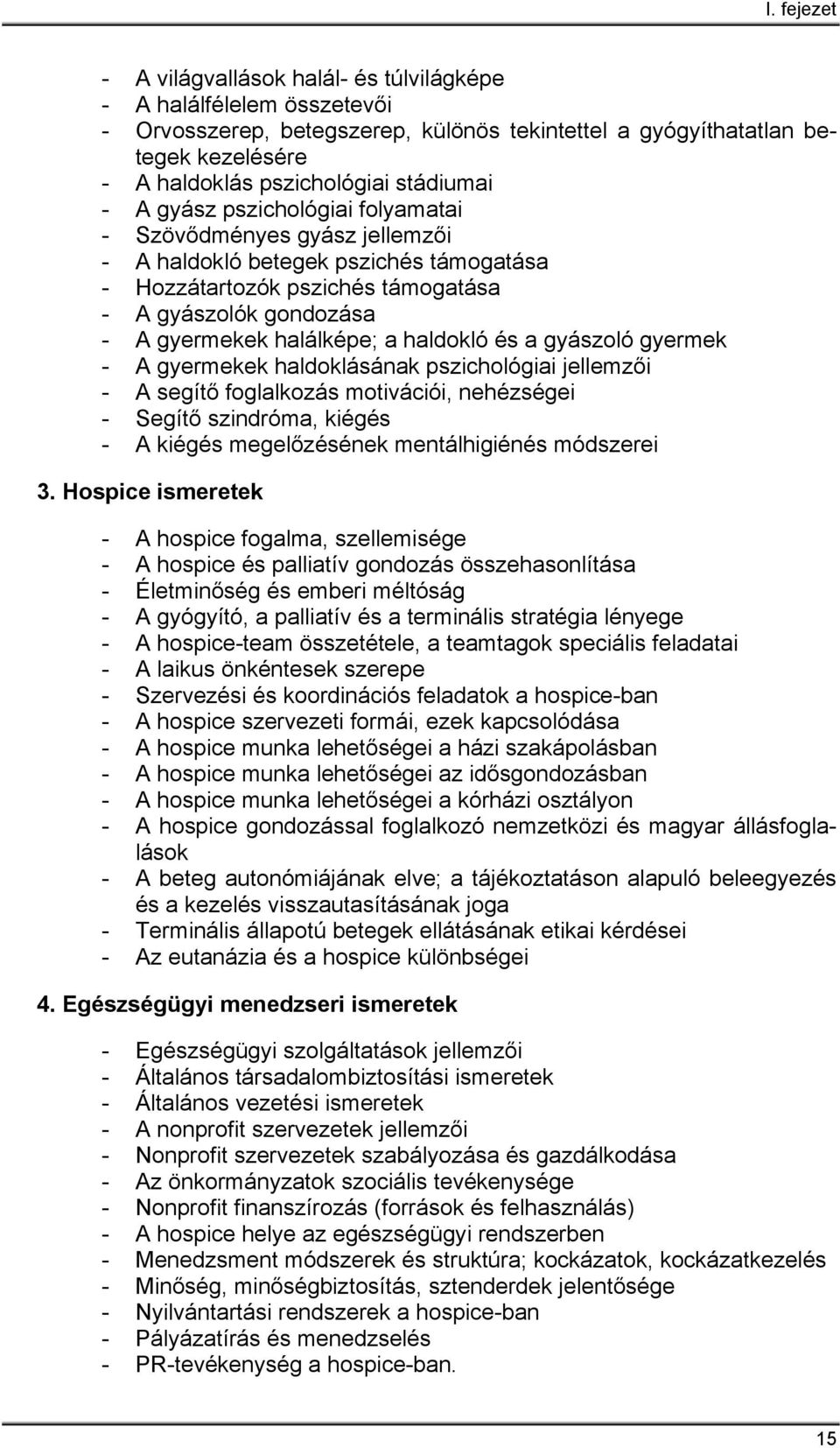 halálképe; a haldokló és a gyászoló gyermek - A gyermekek haldoklásának pszichológiai jellemzői - A segítő foglalkozás motivációi, nehézségei - Segítő szindróma, kiégés - A kiégés megelőzésének