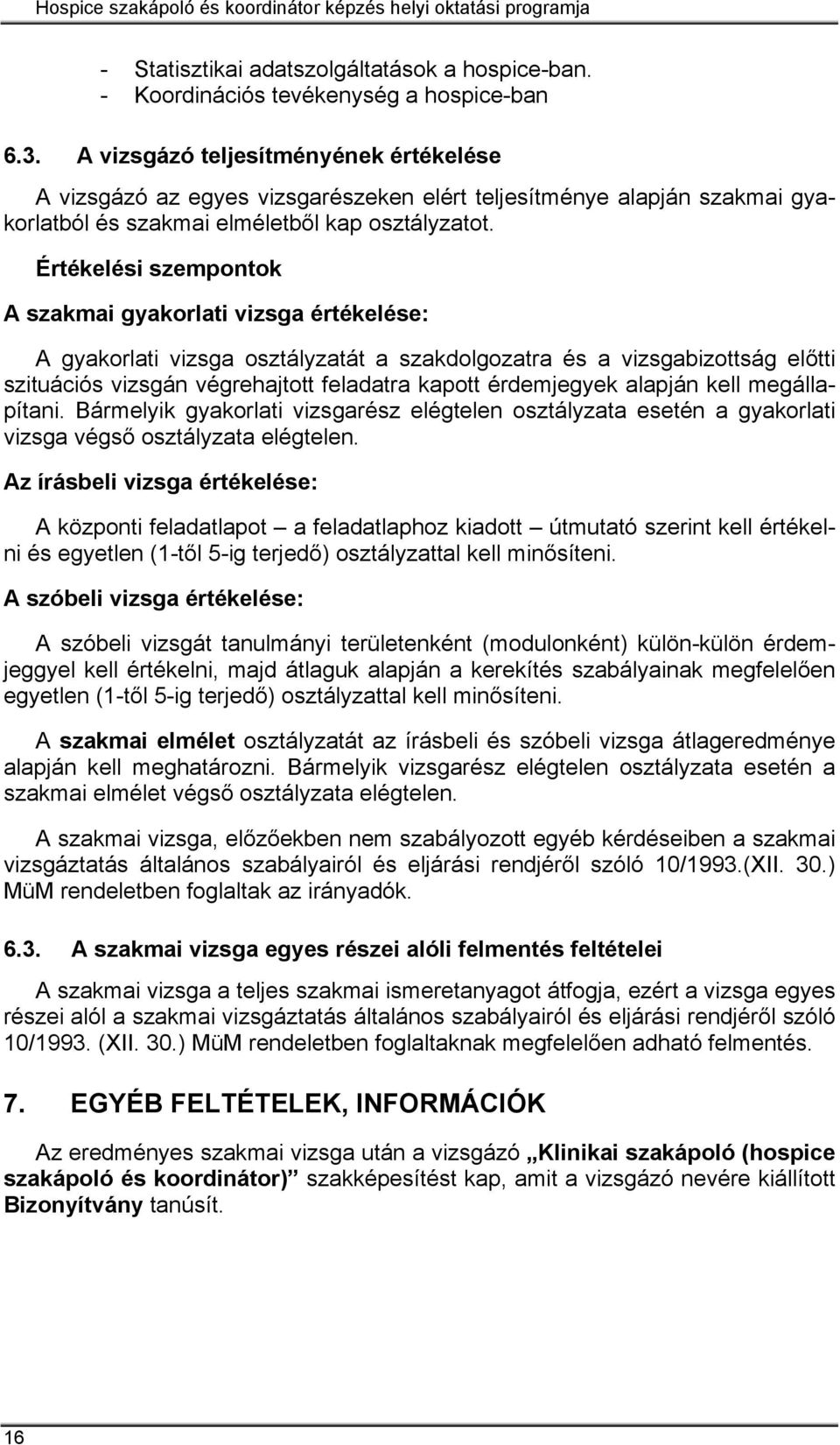 Értékelési szempontok A szakmai gyakorlati vizsga értékelése: A gyakorlati vizsga osztályzatát a szakdolgozatra és a vizsgabizottság előtti szituációs vizsgán végrehajtott feladatra kapott